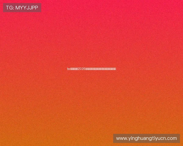 bc体育官网：2026世界杯赛场上的明星球员表现与精彩进球集锦